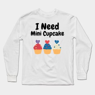 i need mini cupcake Long Sleeve T-Shirt